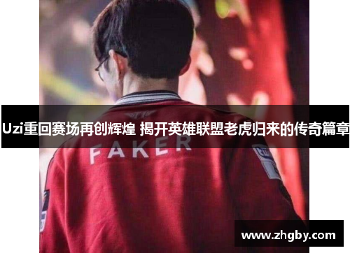 Uzi重回赛场再创辉煌 揭开英雄联盟老虎归来的传奇篇章