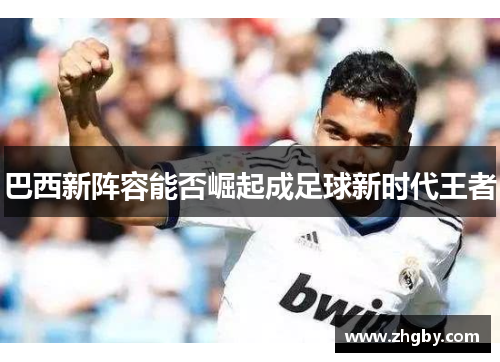 巴西新阵容能否崛起成足球新时代王者