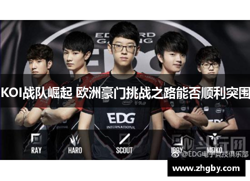 KOI战队崛起 欧洲豪门挑战之路能否顺利突围