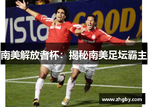 南美解放者杯：揭秘南美足坛霸主