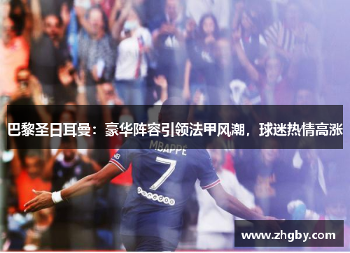 巴黎圣日耳曼：豪华阵容引领法甲风潮，球迷热情高涨