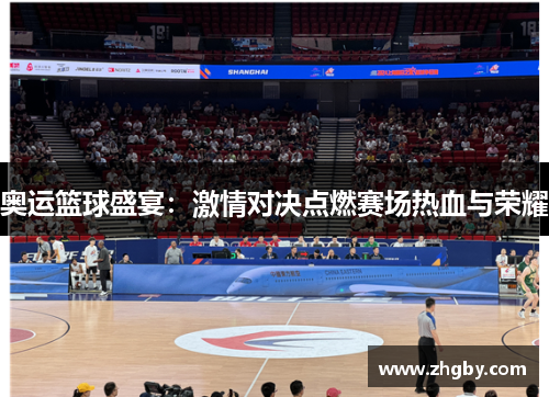 奥运篮球盛宴：激情对决点燃赛场热血与荣耀