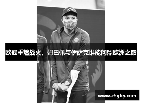 欧冠重燃战火，姆巴佩与伊萨克谁能问鼎欧洲之巅