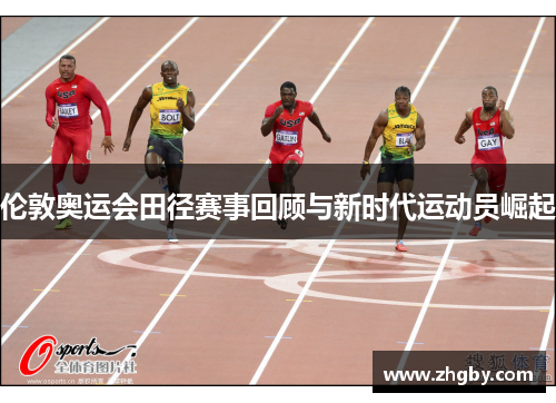 伦敦奥运会田径赛事回顾与新时代运动员崛起